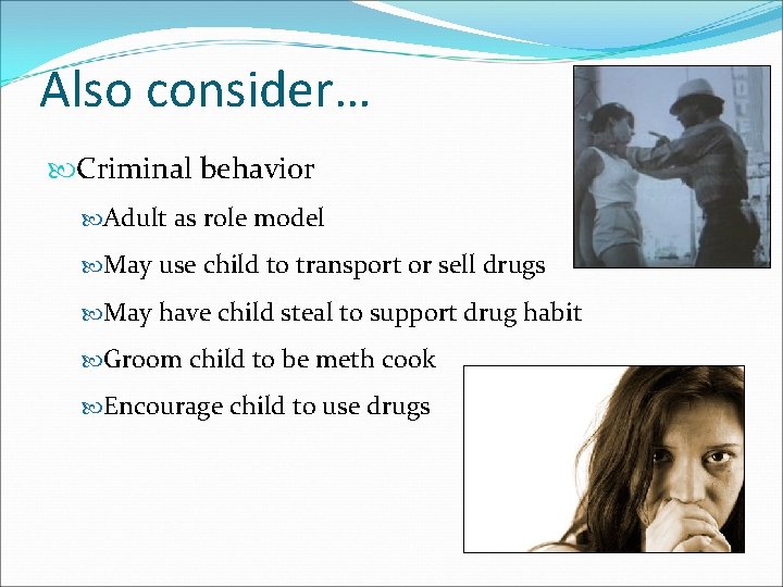 Also consider… Criminal behavior Adult as role model May use child to transport or