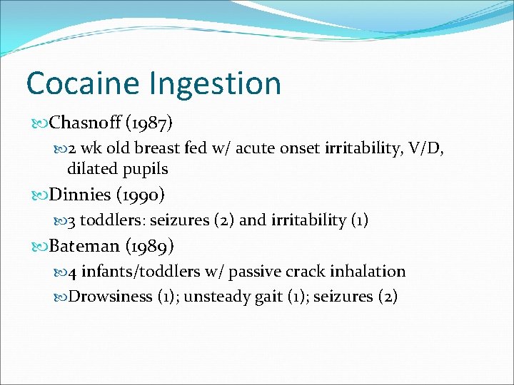 Cocaine Ingestion Chasnoff (1987) 2 wk old breast fed w/ acute onset irritability, V/D,