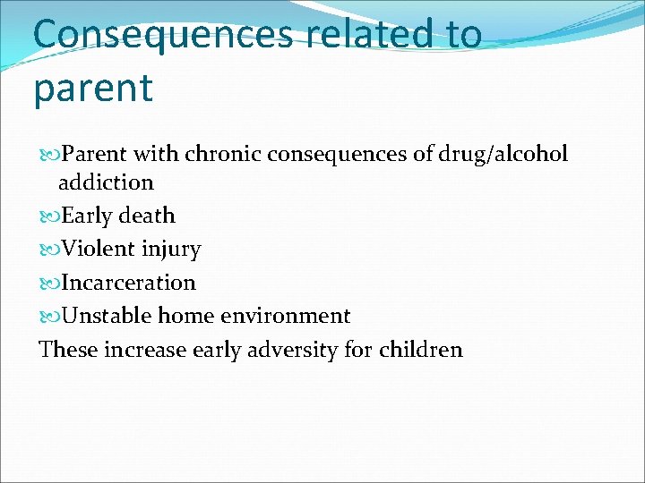 Consequences related to parent Parent with chronic consequences of drug/alcohol addiction Early death Violent