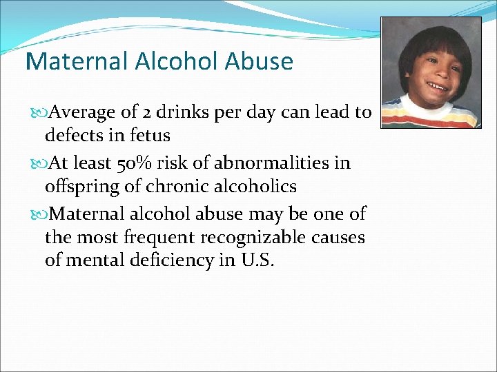 Maternal Alcohol Abuse Average of 2 drinks per day can lead to defects in