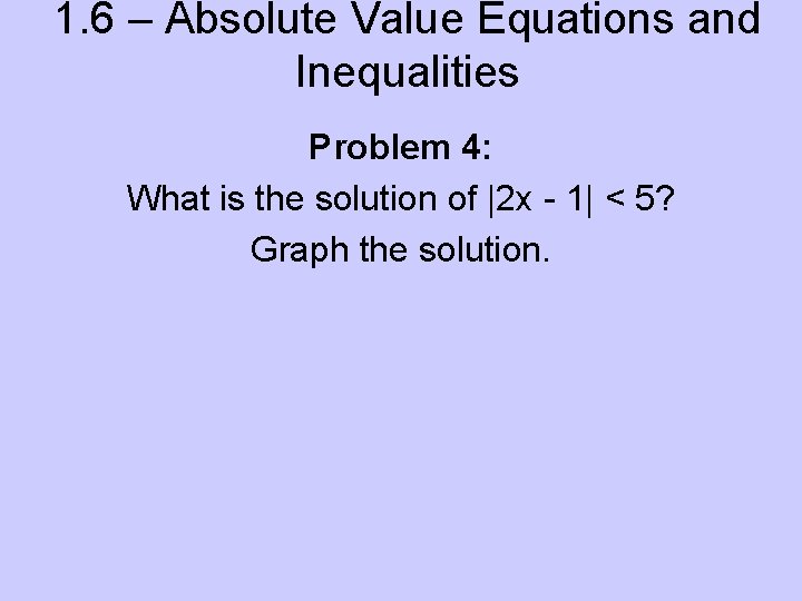 1. 6 – Absolute Value Equations and Inequalities Problem 4: What is the solution