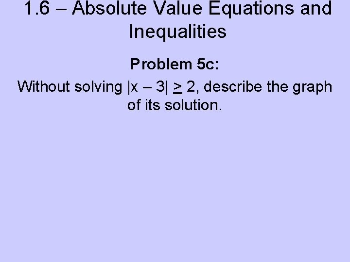 1. 6 – Absolute Value Equations and Inequalities Problem 5 c: Without solving |x