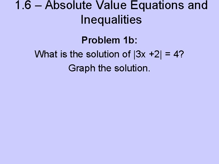 1. 6 – Absolute Value Equations and Inequalities Problem 1 b: What is the