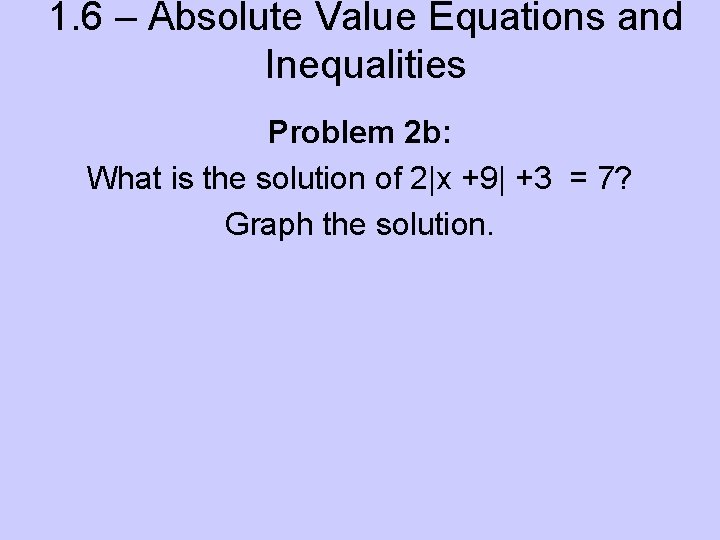 1. 6 – Absolute Value Equations and Inequalities Problem 2 b: What is the