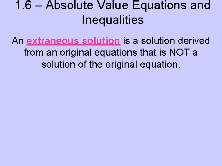 1. 6 – Absolute Value Equations and Inequalities An extraneous solution is a solution