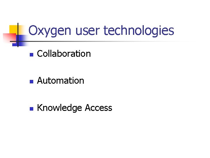 Oxygen user technologies n Collaboration n Automation n Knowledge Access 