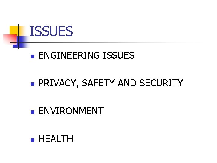 ISSUES n ENGINEERING ISSUES n PRIVACY, SAFETY AND SECURITY n ENVIRONMENT n HEALTH 