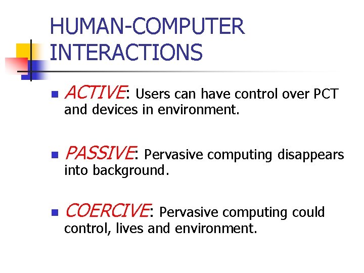 HUMAN-COMPUTER INTERACTIONS n ACTIVE: Users can have control over PCT n PASSIVE: Pervasive computing