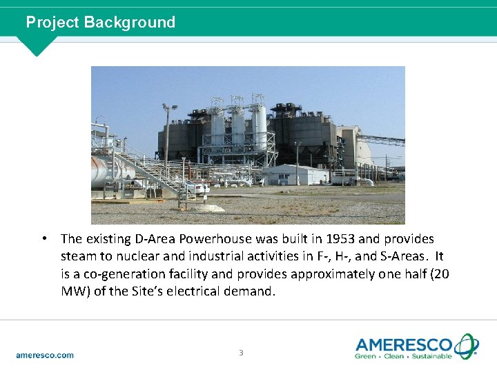 Project Background • The existing D-Area Powerhouse was built in 1953 and provides steam