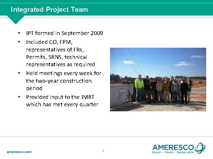 Integrated Project Team • IPT formed in September 2009 • Included CO, FPM, representatives