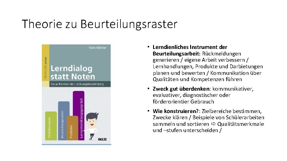 Theorie zu Beurteilungsraster • Lerndienliches Instrument der Beurteilungsarbeit: Rückmeldungen generieren / eigene Arbeit verbessern