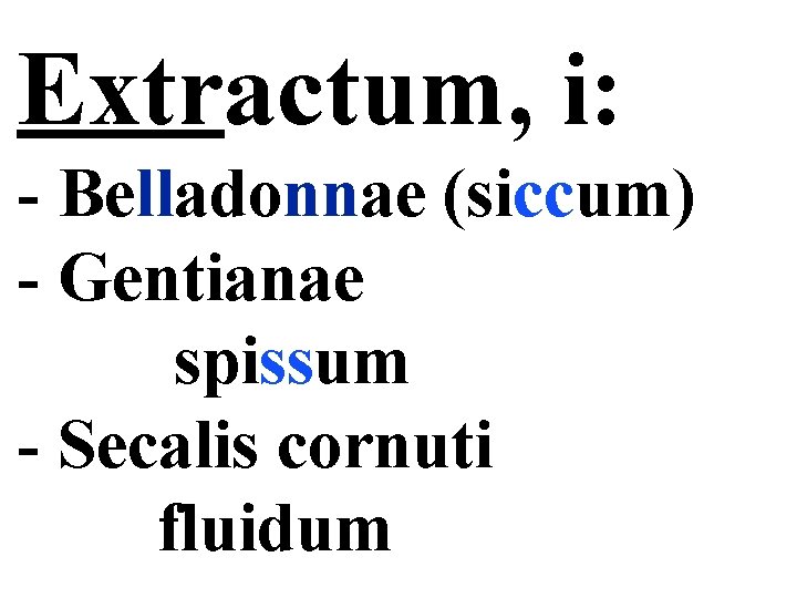 Extractum, i: - Belladonnae (siccum) - Gentianae spissum - Secalis cornuti fluidum 