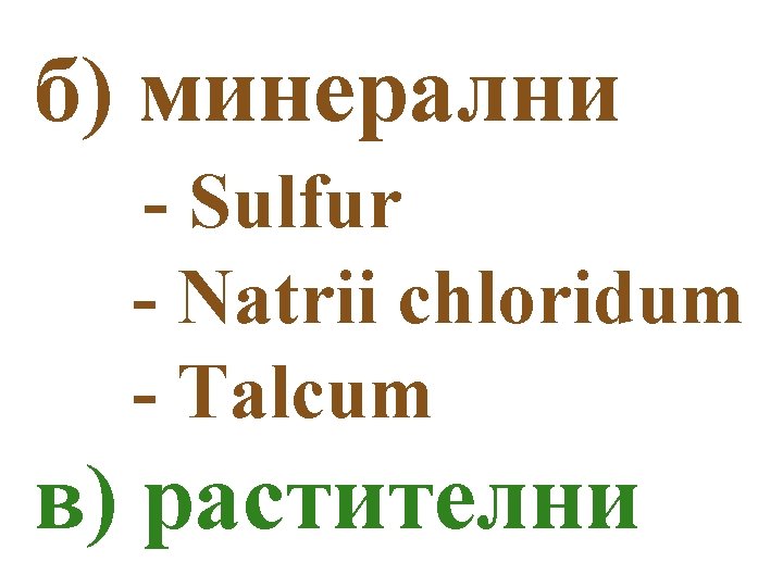 б) минерални - Sulfur - Natrii chloridum - Talcum в) растителни 