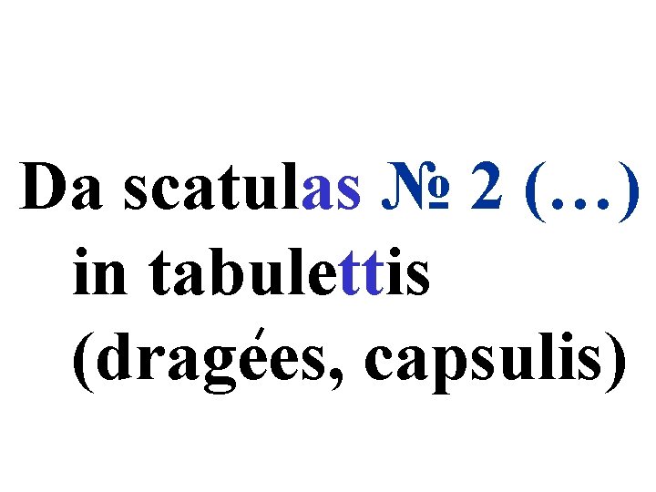 Da scatulas № 2 (…) in tabulettis (dragees, capsulis) 