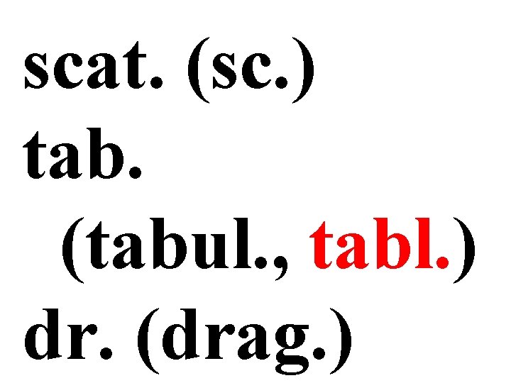 scat. (sc. ) tab. (tabul. , tabl. ) dr. (drag. ) 