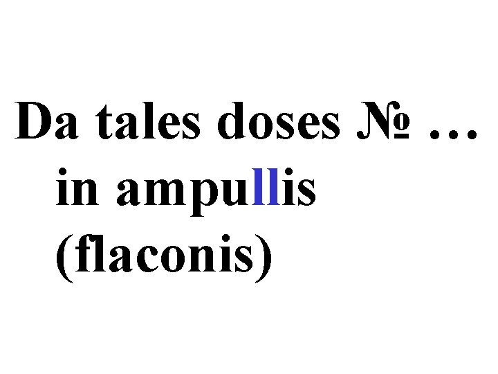 Da tales doses № … in ampullis (flaconis) 