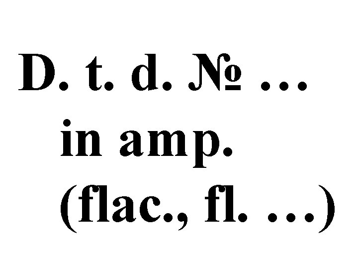 D. t. d. № … in amp. (flac. , fl. …) 