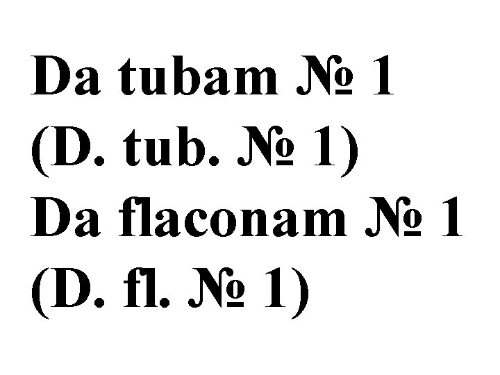 Da tubam № 1 (D. tub. № 1) Da flaconam № 1 (D. fl.