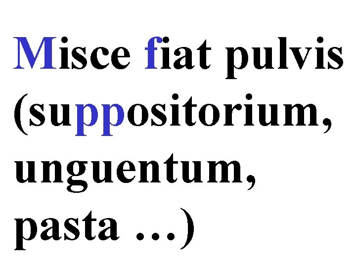 Misce fiat pulvis (suppositorium, unguentum, pasta …) 