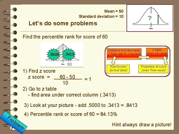 Mean = 50 Standard deviation = 10 Let’s do some problems ? Find the