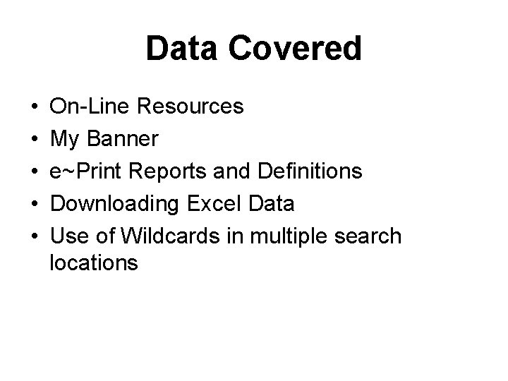 Data Covered • • • On-Line Resources My Banner e~Print Reports and Definitions Downloading