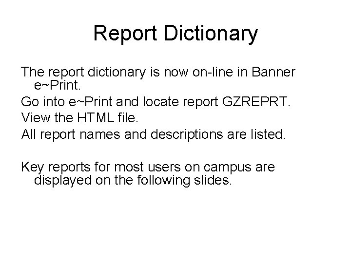 Report Dictionary The report dictionary is now on-line in Banner e~Print. Go into e~Print