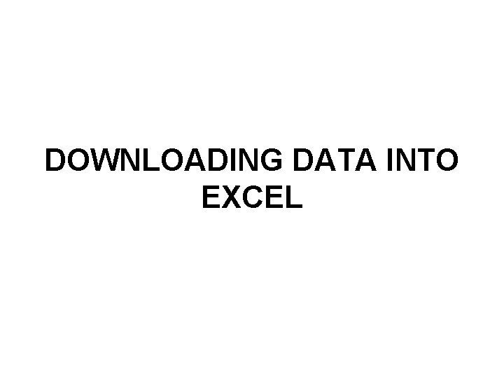 DOWNLOADING DATA INTO EXCEL 