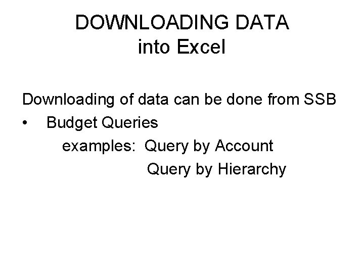 DOWNLOADING DATA into Excel Downloading of data can be done from SSB • Budget