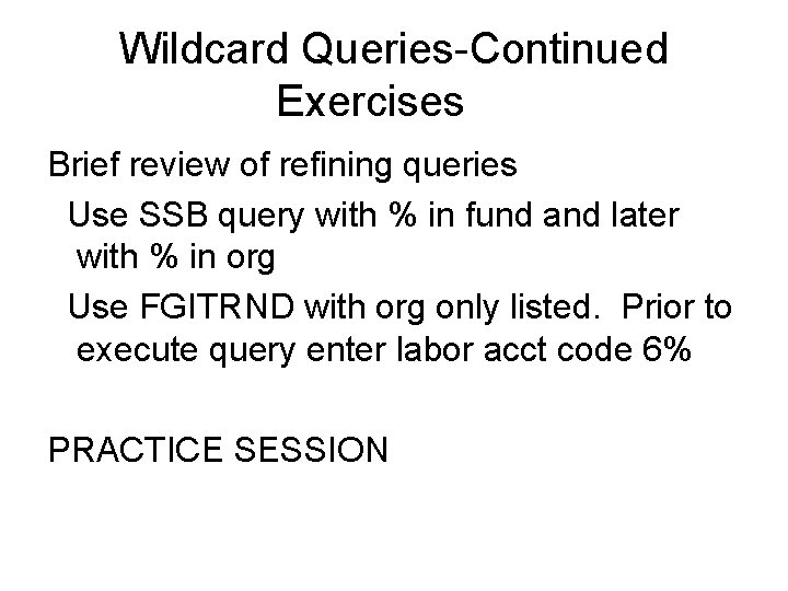 Wildcard Queries-Continued Exercises Brief review of refining queries Use SSB query with % in