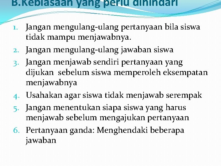 B. Kebiasaan yang perlu dihindari 1. Jangan mengulang-ulang pertanyaan bila siswa tidak mampu menjawabnya.