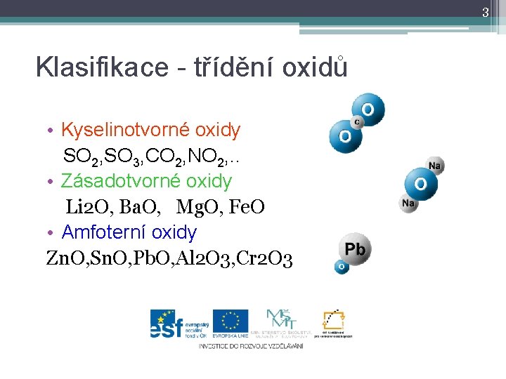 3 Klasifikace - třídění oxidů • Kyselinotvorné oxidy SO 2, SO 3, CO 2,