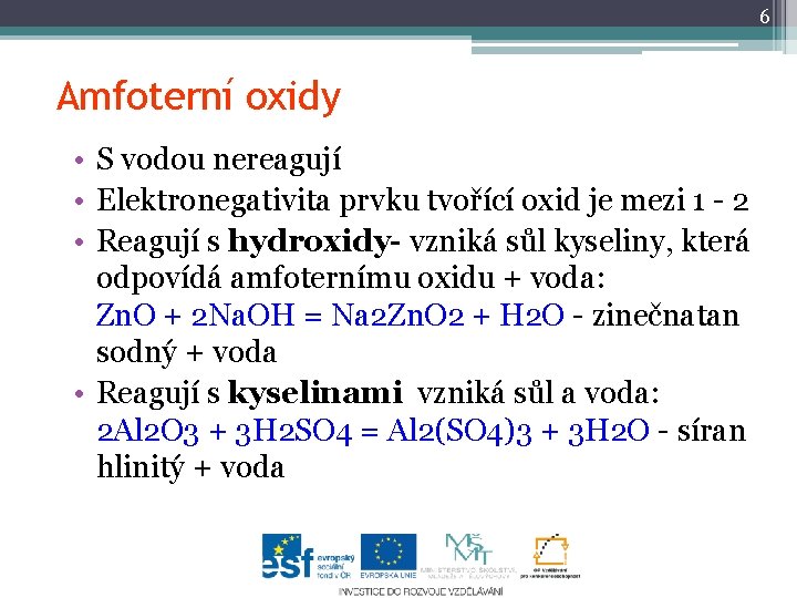 6 Amfoterní oxidy • S vodou nereagují • Elektronegativita prvku tvořící oxid je mezi