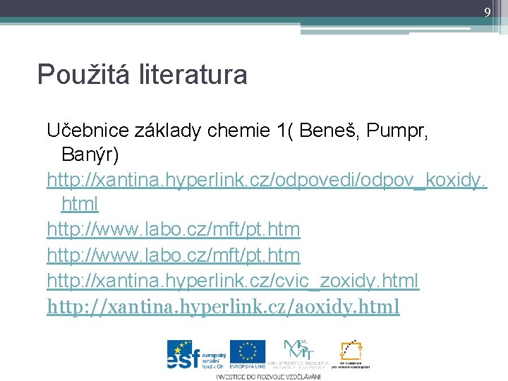 9 Použitá literatura Učebnice základy chemie 1( Beneš, Pumpr, Banýr) http: //xantina. hyperlink. cz/odpovedi/odpov_koxidy.