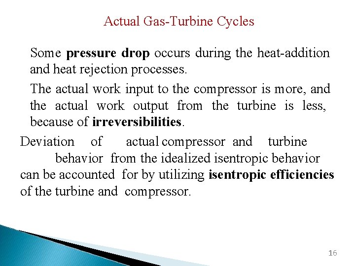 Actual Gas-Turbine Cycles Some pressure drop occurs during the heat-addition and heat rejection processes.