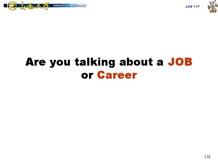 LAB 117 Are you talking about a JOB or Career 138 