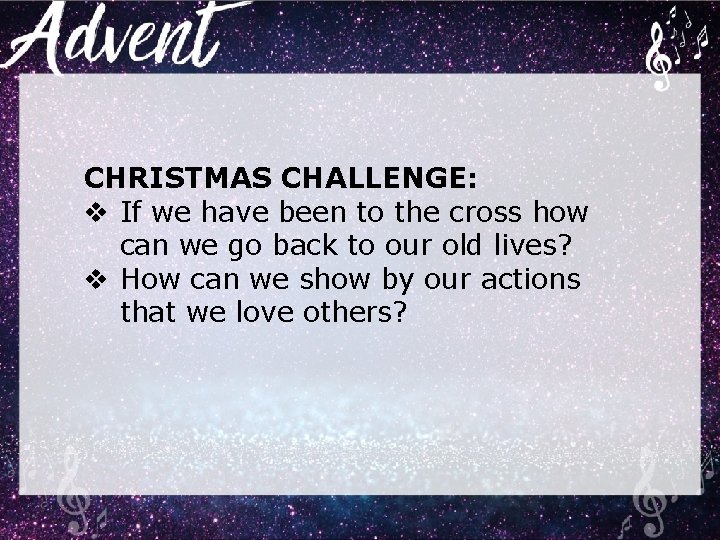 CHRISTMAS CHALLENGE: v If we have been to the cross how can we go