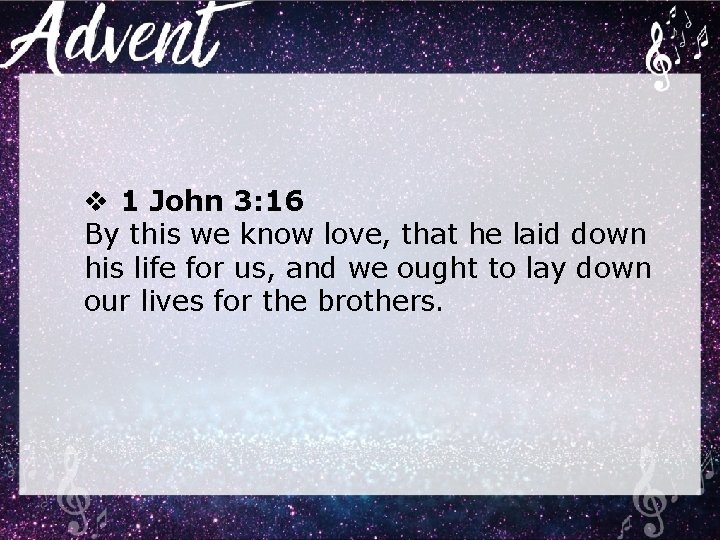 v 1 John 3: 16 By this we know love, that he laid down