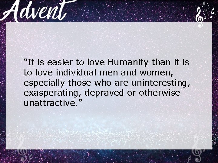 “It is easier to love Humanity than it is to love individual men and