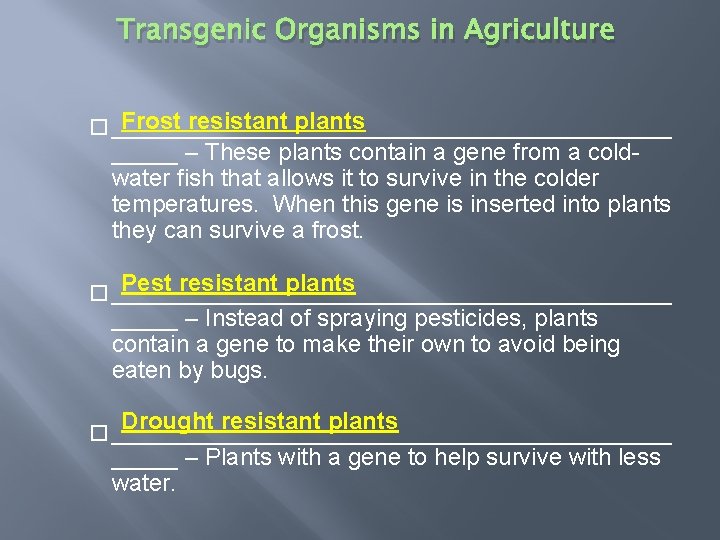 Transgenic Organisms in Agriculture Frost resistant plants � _____________________ – These plants contain a