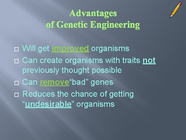 Advantages of Genetic Engineering � � Will get improved organisms Can create organisms with