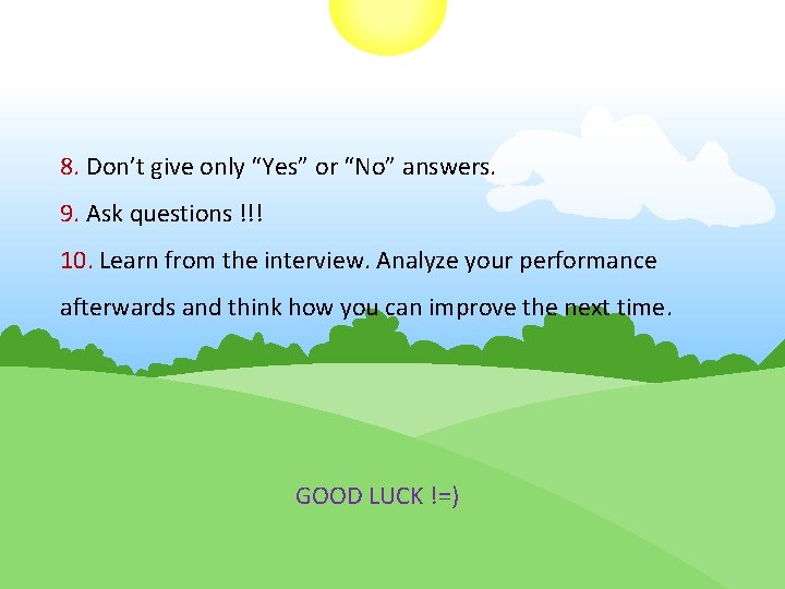 8. Don’t give only “Yes” or “No” answers. 9. Ask questions !!! 10. Learn