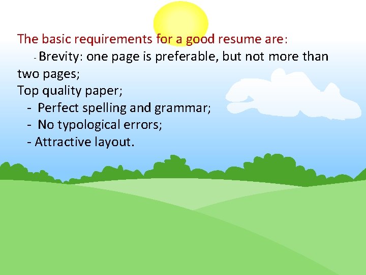 The basic requirements for a good resume are: - Brevity: one page is preferable,