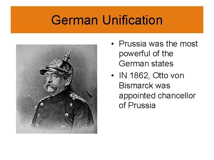 German Unification • Prussia was the most powerful of the German states • IN