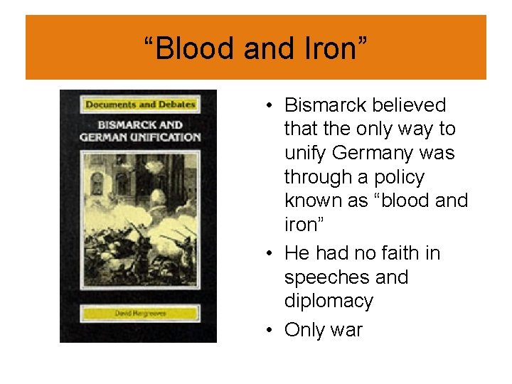 “Blood and Iron” • Bismarck believed that the only way to unify Germany was