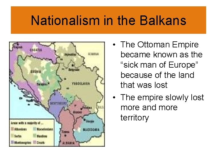 Nationalism in the Balkans • The Ottoman Empire became known as the “sick man