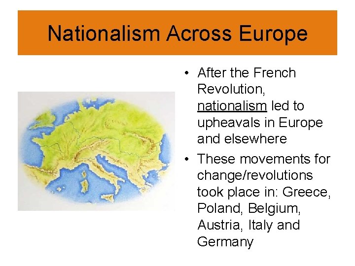 Nationalism Across Europe • After the French Revolution, nationalism led to upheavals in Europe