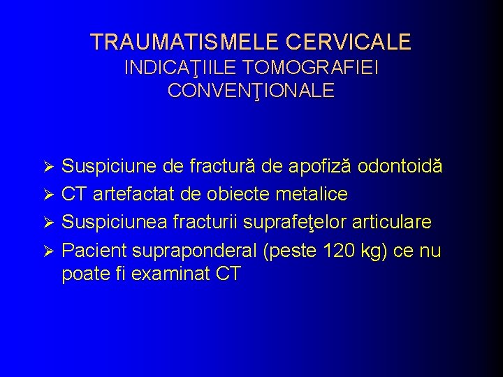 TRAUMATISMELE CERVICALE INDICAŢIILE TOMOGRAFIEI CONVENŢIONALE Suspiciune de fractură de apofiză odontoidă Ø CT artefactat