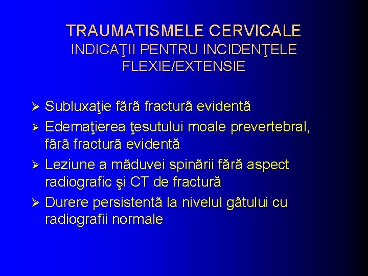 TRAUMATISMELE CERVICALE INDICAŢII PENTRU INCIDENŢELE FLEXIE/EXTENSIE Subluxaţie fãrã fracturã evidentã Ø Edemaţierea ţesutului moale