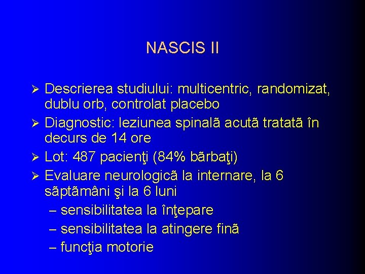 NASCIS II Descrierea studiului: multicentric, randomizat, dublu orb, controlat placebo Ø Diagnostic: leziunea spinalã