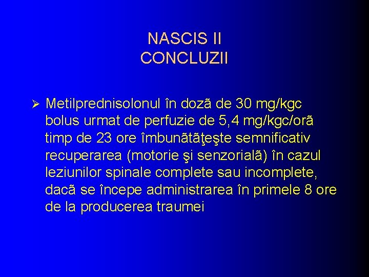 NASCIS II CONCLUZII Ø Metilprednisolonul în dozã de 30 mg/kgc bolus urmat de perfuzie